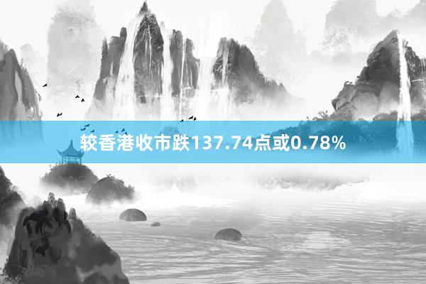 较香港收市跌137.74点或0.78%